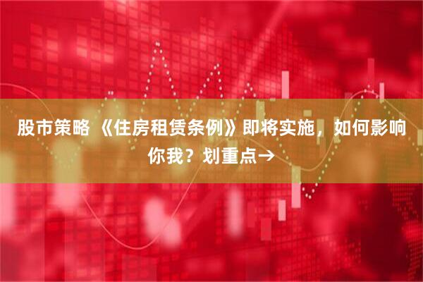 股市策略 《住房租赁条例》即将实施，如何影响你我？划重点→