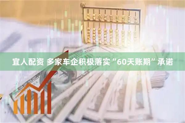 宜人配资 多家车企积极落实“60天账期”承诺